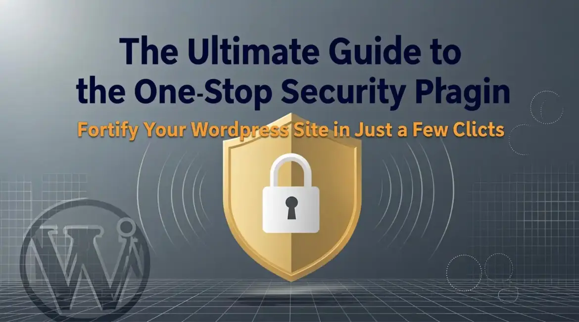 The Ultimate Guide to the One Stop Security Plugin Fortify Your WordPress Site in Just a Few Clicks