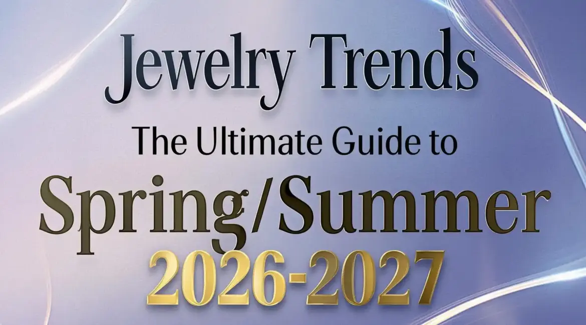 The Ultimate Guide to Jewelry Trends for SpringSummer 2026 2027