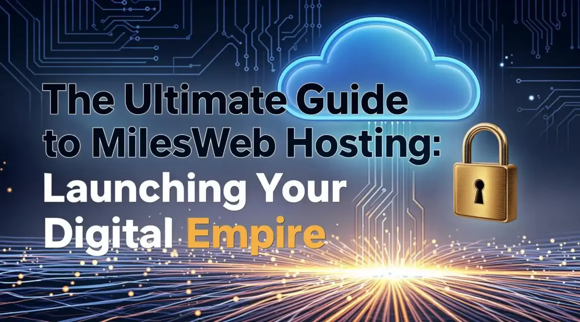 The Ultimate Guide to MilesWeb Hosting Launching Your Digital Empire