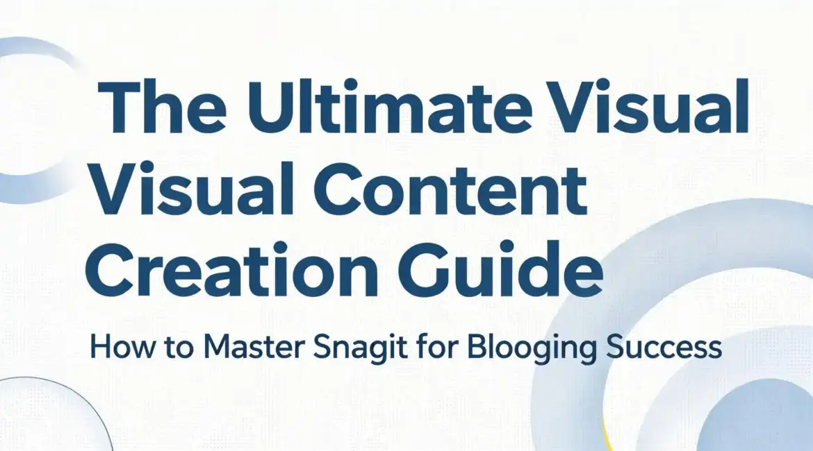 The Ultimate Visual Content Creation Guide How to Master Snagit for Blogging Success