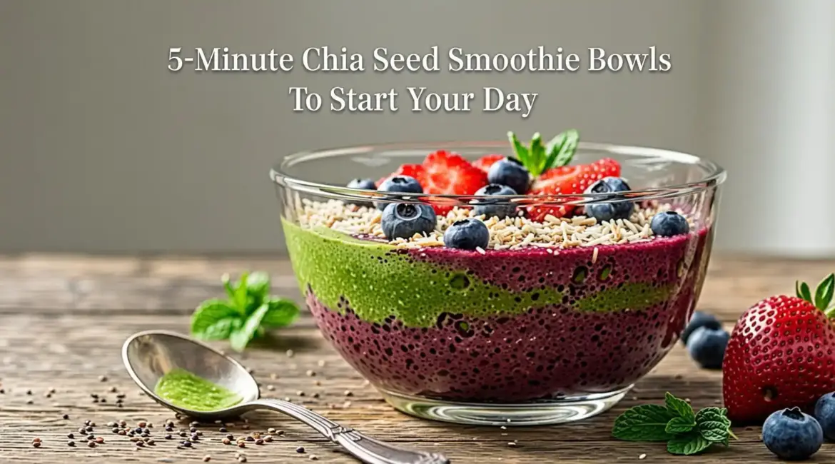 5‑Minute Chia Seed Smoothie Bowls to Start Your Day