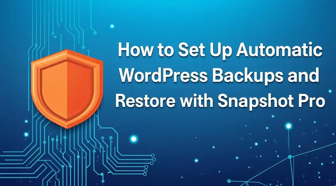 How to Set Up Automatic WordPress Backups and Restore with Snapshot Pro